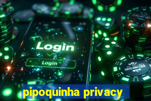 pipoquinha privacy